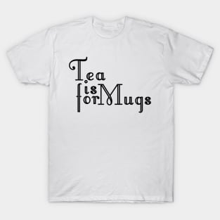 Tea is for Mugs T-Shirt